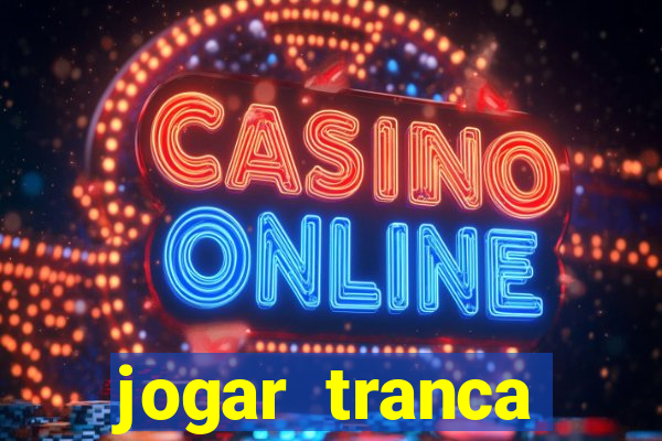 jogar tranca valendo dinheiro